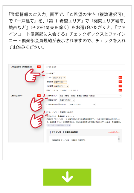 「登録情報のご入力」画面で、「ご希望の住宅（複数選択可）」で『一戸建て』を、「第1希望エリア」で『関東エリア城南、城西など』（その他関東を除く）をお選びいただくと、「ファインコート倶楽部に入会する」チェックボックスとファインコート倶楽部会員規約が表示されますので、チェックを入れてお進みください。