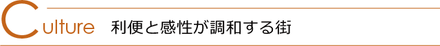 Culture 利便と感性が調和する街